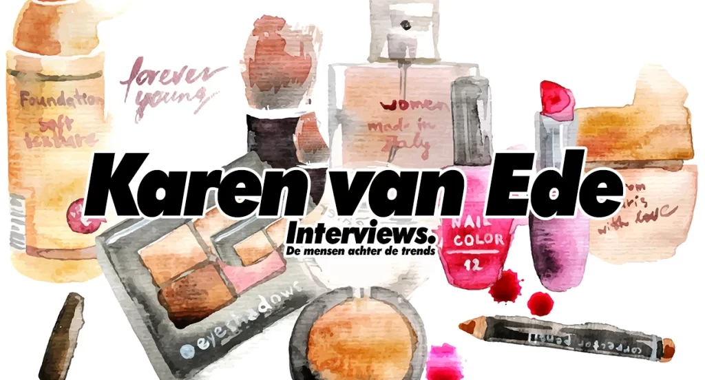 Interviews. De mensen achter de trends: Karen van Ede